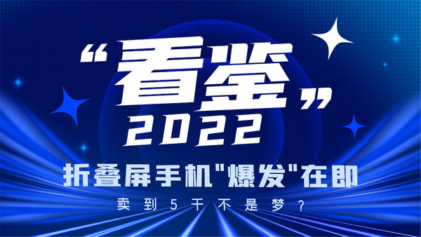 “看鉴”2022：折叠屏手机“爆发”在即 卖到5千不是梦？