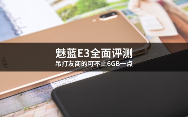 魅蓝E3评测：吊打友商的可不止6GB一点